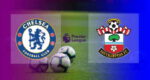 Live Streaming Chelsea vs Southampton