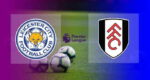 Hasil Leicester City vs Fulham Tadi Malam