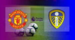 Hasil MU vs Leeds United Skor Akhir 5-1 | Pekan 1 EPL 2021-2022