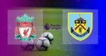 Live Streaming Liverpool vs Burnley