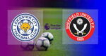 Hasil Leicester City vs Sheffield United Tadi malam