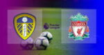 Live Streaming Leeds United vs Liverpool