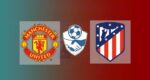 Live Streaming MU vs Atletico Madrid