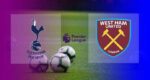 Live Streaming Tottenham vs West Ham United