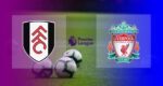 Hasil Fulham vs Liverpool